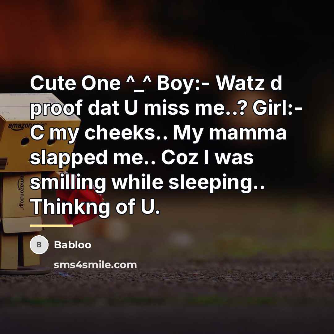 “Cute One ^_^ Boy:- Watz d proof dat U miss…” quote by Babloo