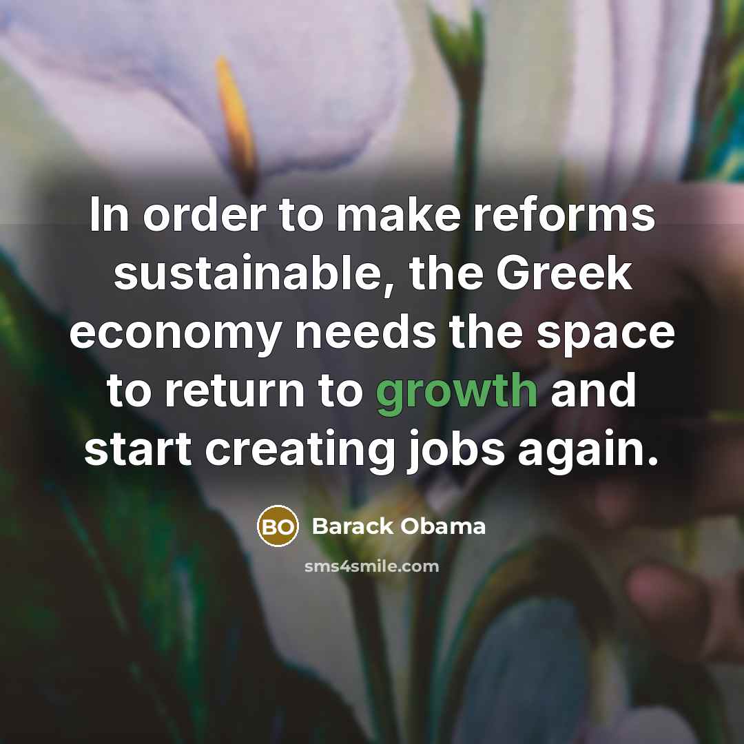 “In order to make reforms sustainable, the Greek economy needs…” quote by Barack Obama