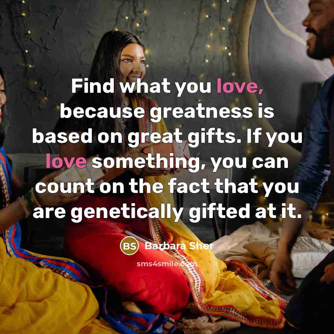 “Find what you love, because greatness is based on great…” quote by Barbara Sher