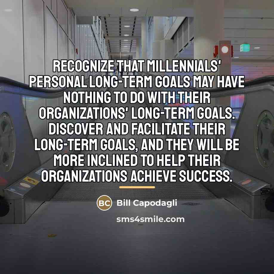 “Recognize that millennials' personal long-term goals may have nothing to…” quote by Bill Capodagli