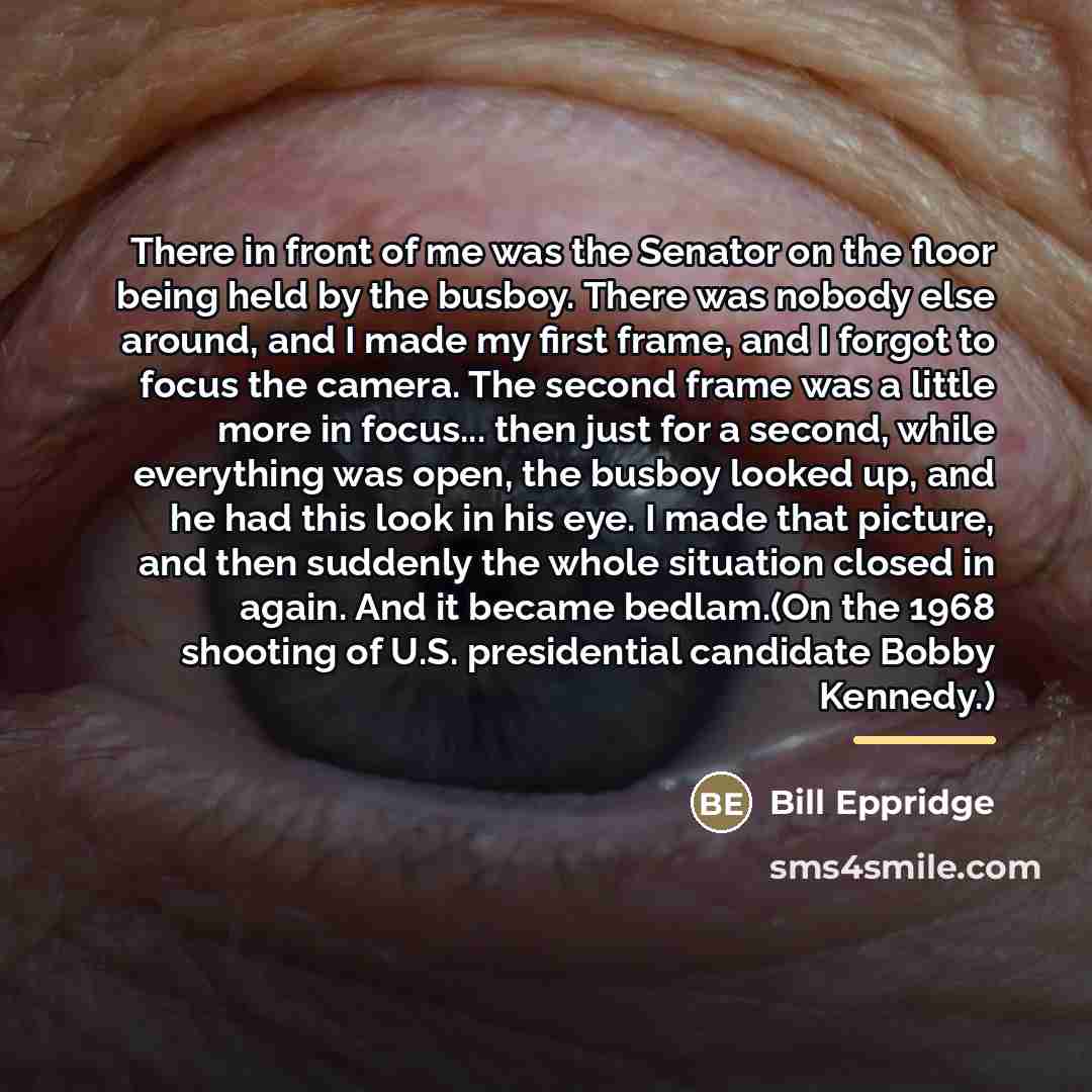 “There in front of me was the Senator on the…” quote by Bill Eppridge
