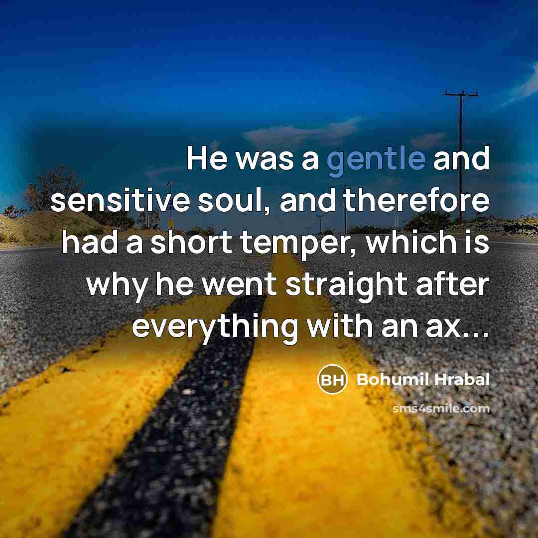 “He was a gentle and sensitive soul, and therefore had…” quote by Bohumil Hrabal