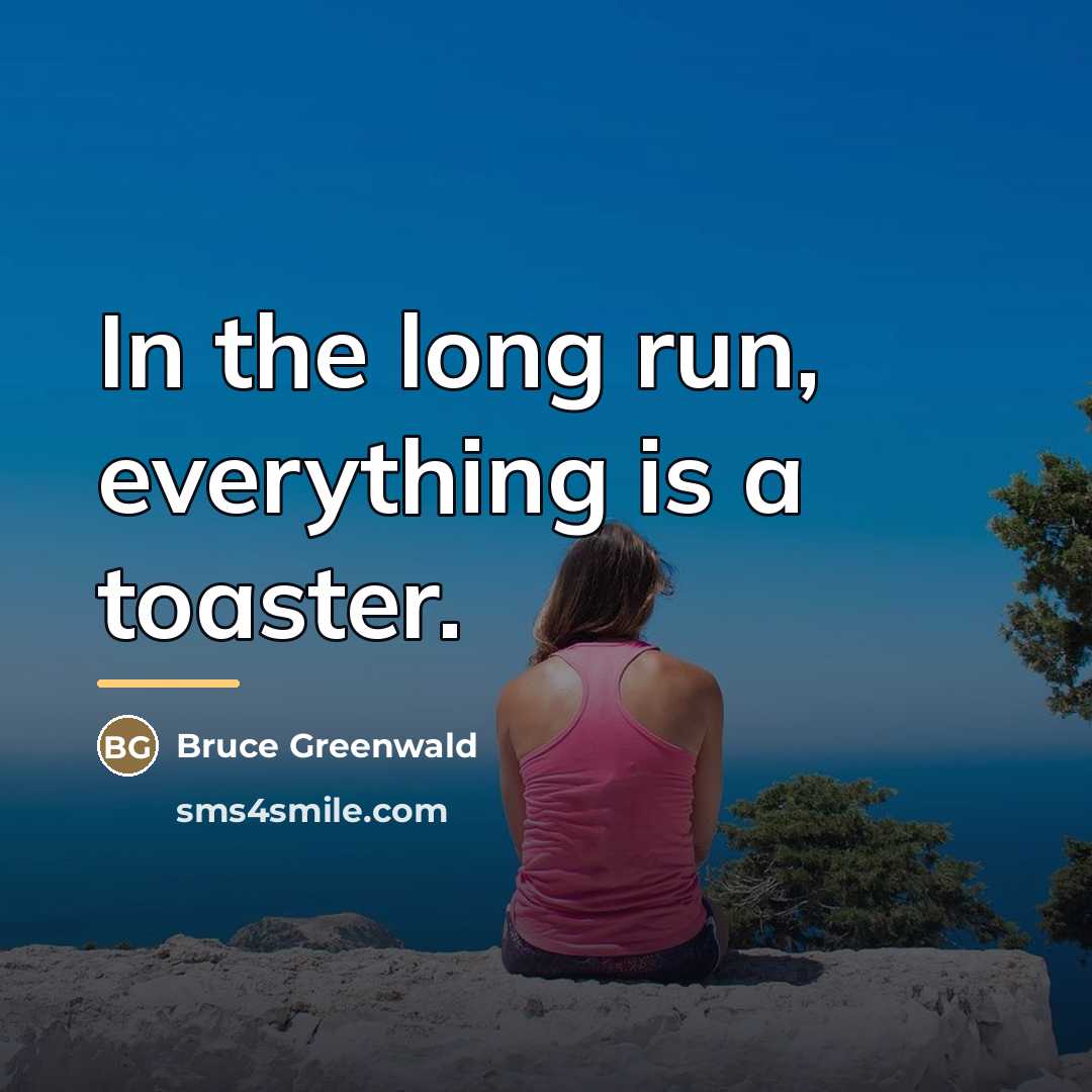 “In the long run, everything is a toaster.…” quote by Bruce Greenwald