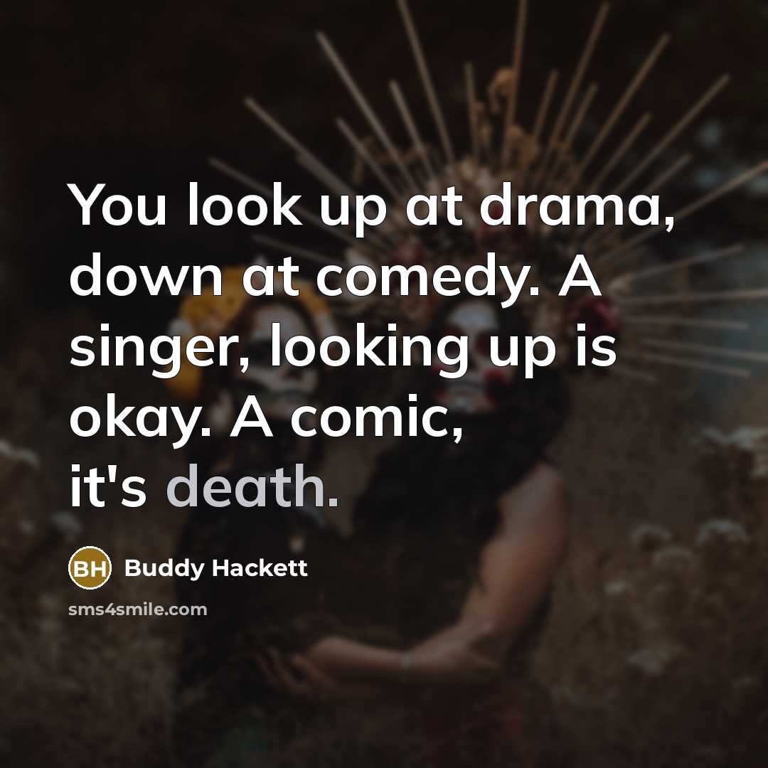 “You look up at drama, down at comedy. A singer,…” quote by Buddy Hackett