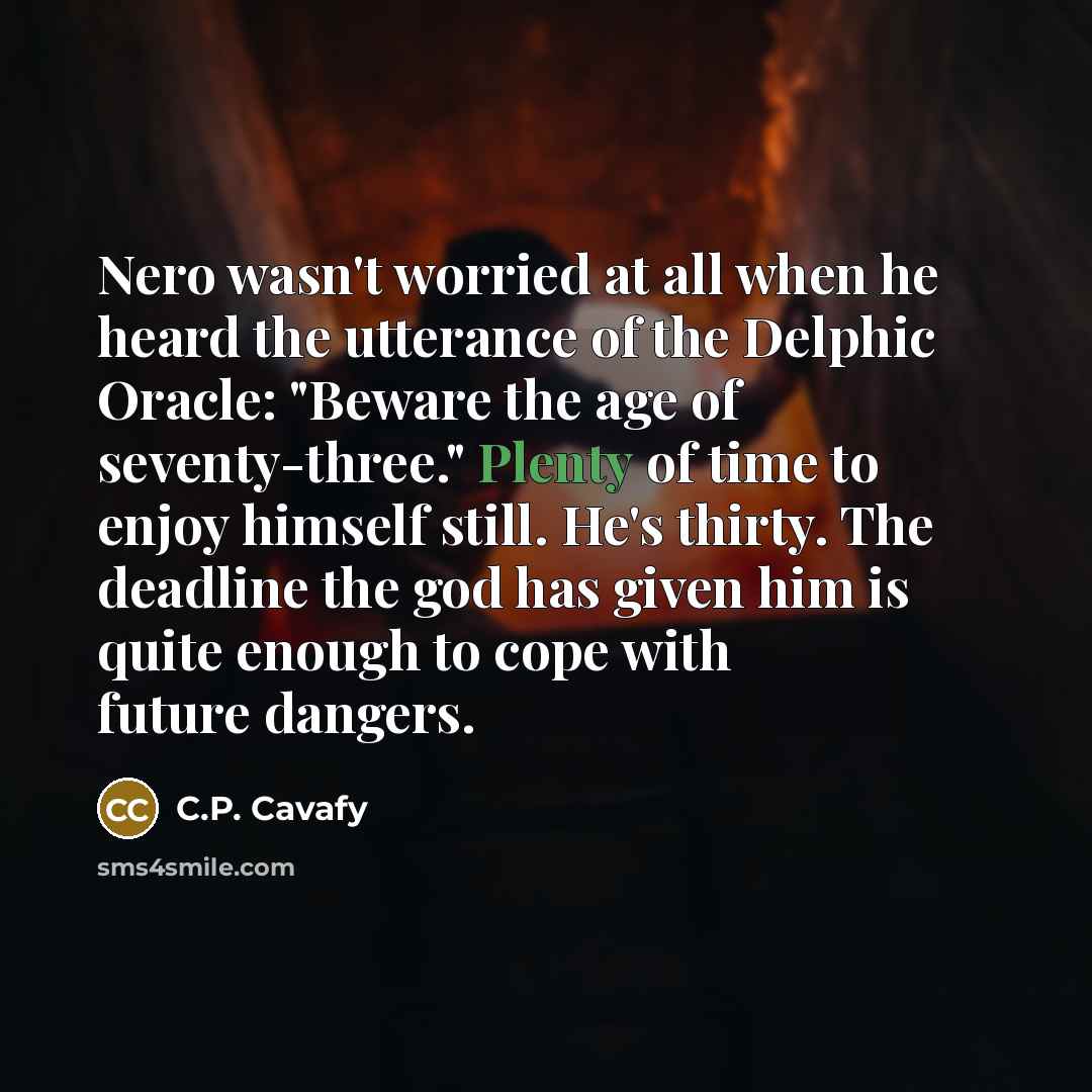 “Nero wasn't worried at all when he heard the utterance…” quote by C.P. Cavafy