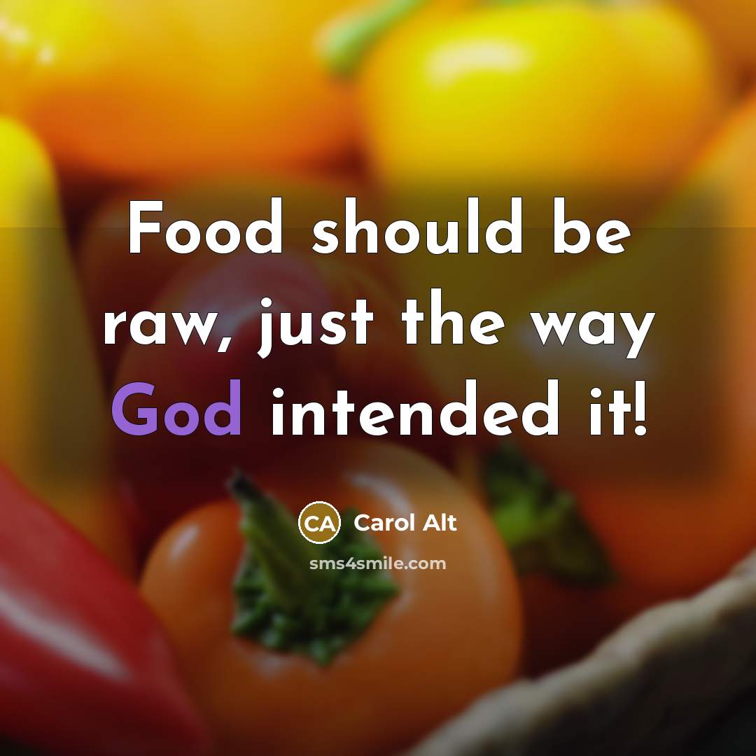 “Food should be raw, just the way God intended it!…” quote by Carol Alt