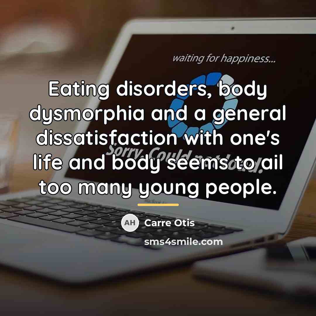 “Eating disorders, body dysmorphia and a general dissatisfaction with one's…” quote by Carre Otis
