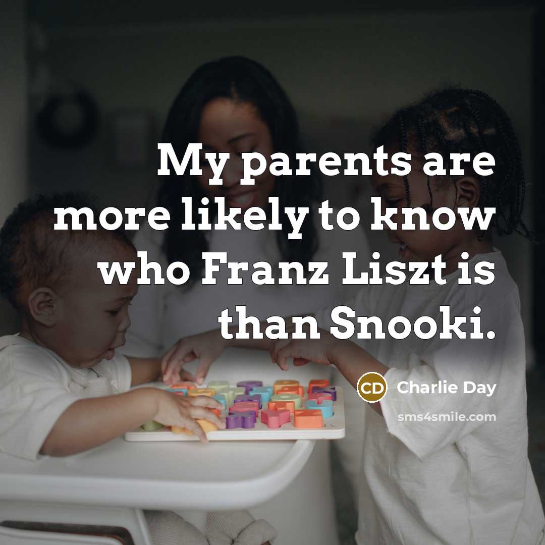 “My parents are more likely to know who Franz Liszt…” quote by Charlie Day