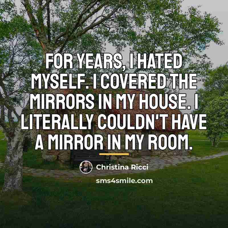 “For years, I hated myself. I covered the mirrors in…” quote by Christina Ricci