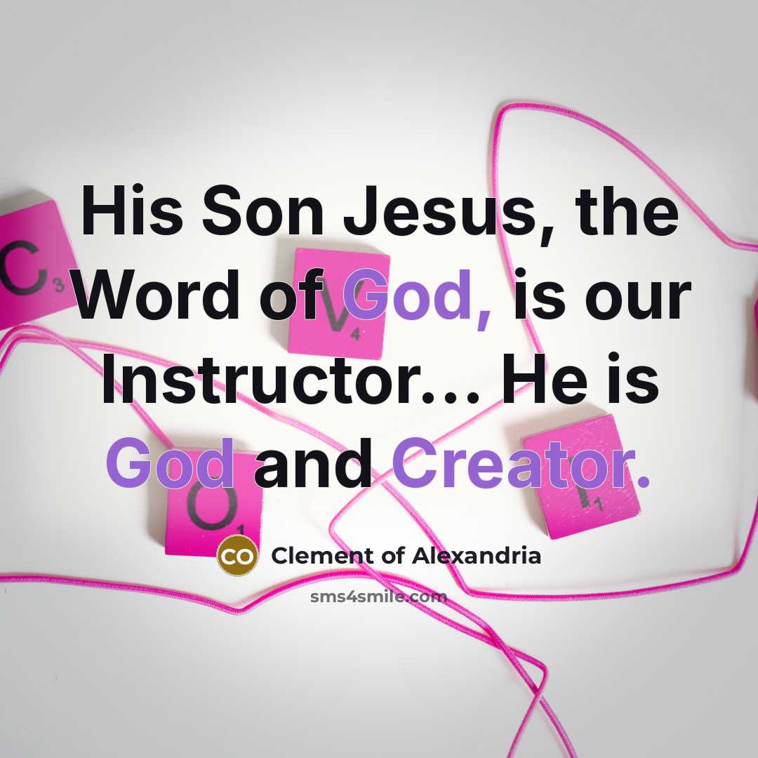 “His Son Jesus, the Word of God, is our Instructor....…” quote by Clement of Alexandria
