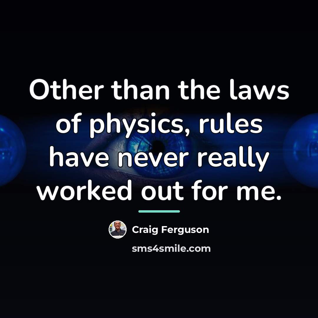 “Other than the laws of physics, rules have never really…” quote by Craig Ferguson
