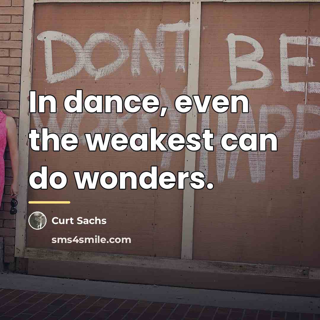 “In dance, even the weakest can do wonders.…” quote by Curt Sachs