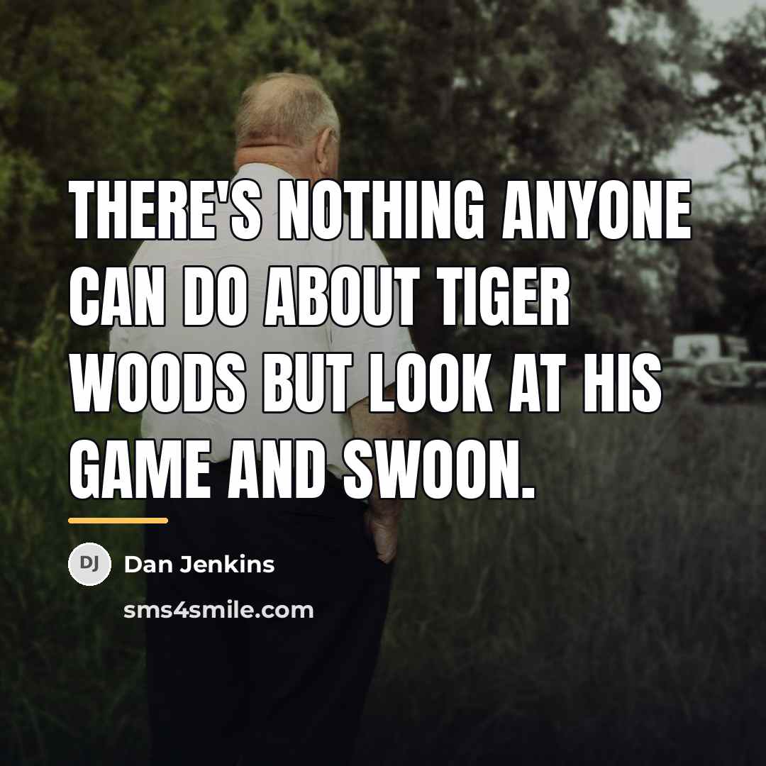 “There's nothing anyone can do about Tiger Woods but look…” quote by Dan Jenkins