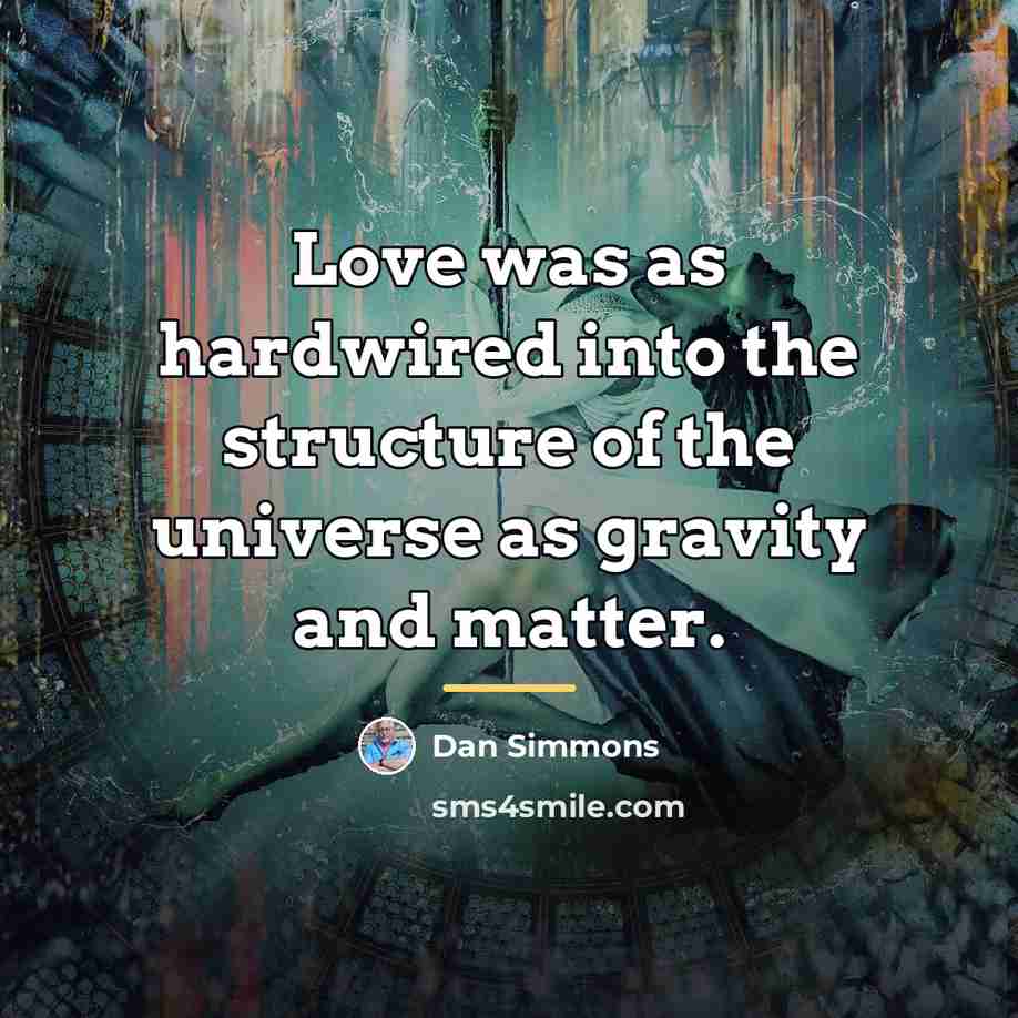 “Love was as hardwired into the structure of the universe…” quote by Dan Simmons