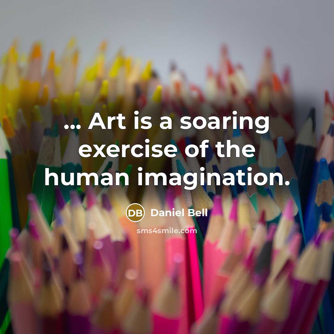 “... Art is a soaring exercise of the human imagination.…” quote by Daniel Bell