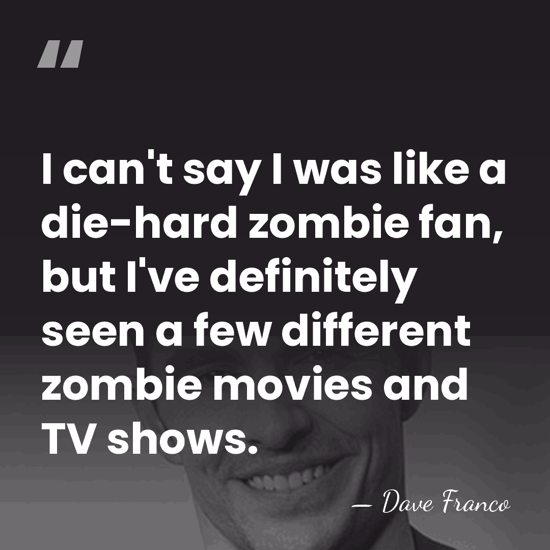 I can't say I was like a die-hard zombie fan, but I've&hellip; - Dave Franco