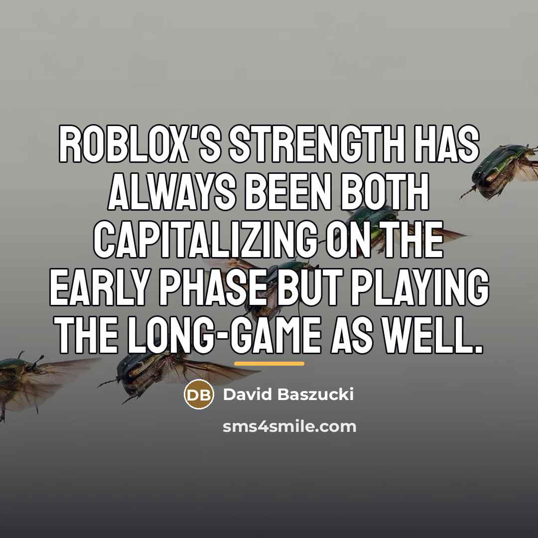 “Roblox's strength has always been both capitalizing on the early…” quote by David Baszucki