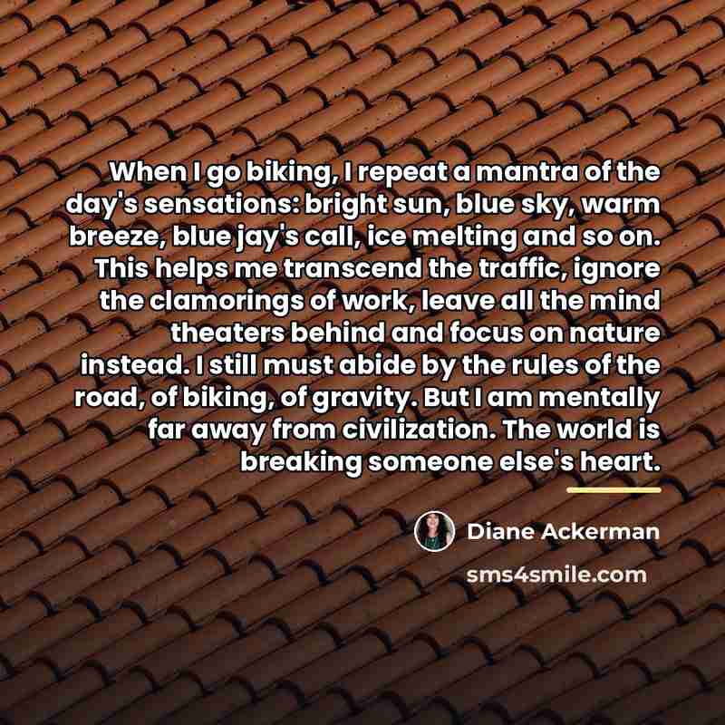 “When I go biking, I repeat a mantra of the…” quote by Diane Ackerman