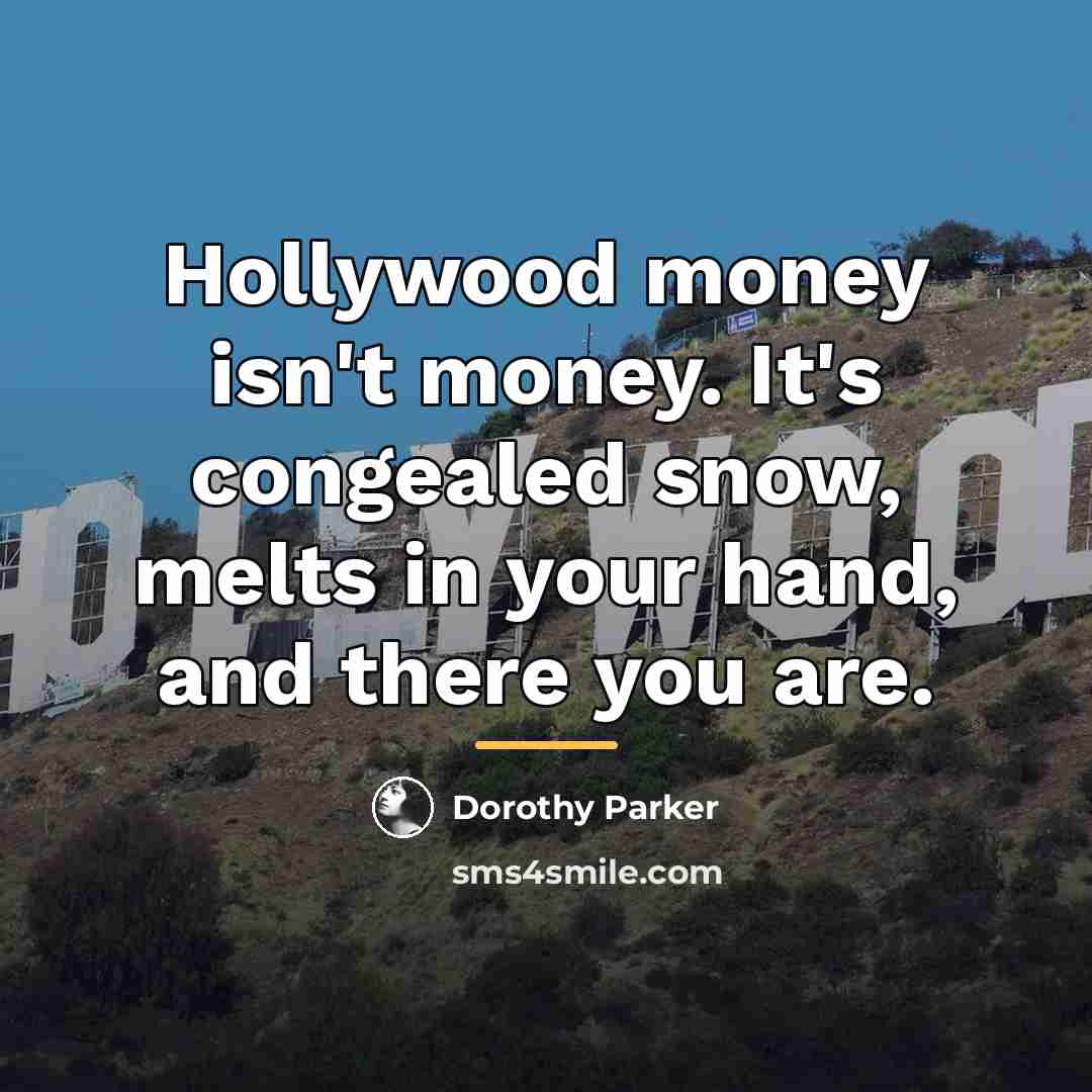“Hollywood money isn't money. It's congealed snow, melts in your…” quote by Dorothy Parker