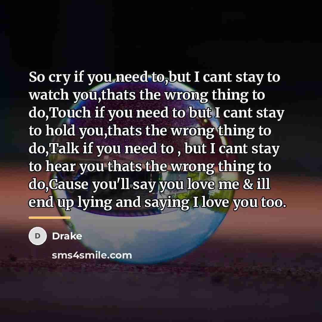 “So cry if you need to,but I cant stay to…” quote by Drake