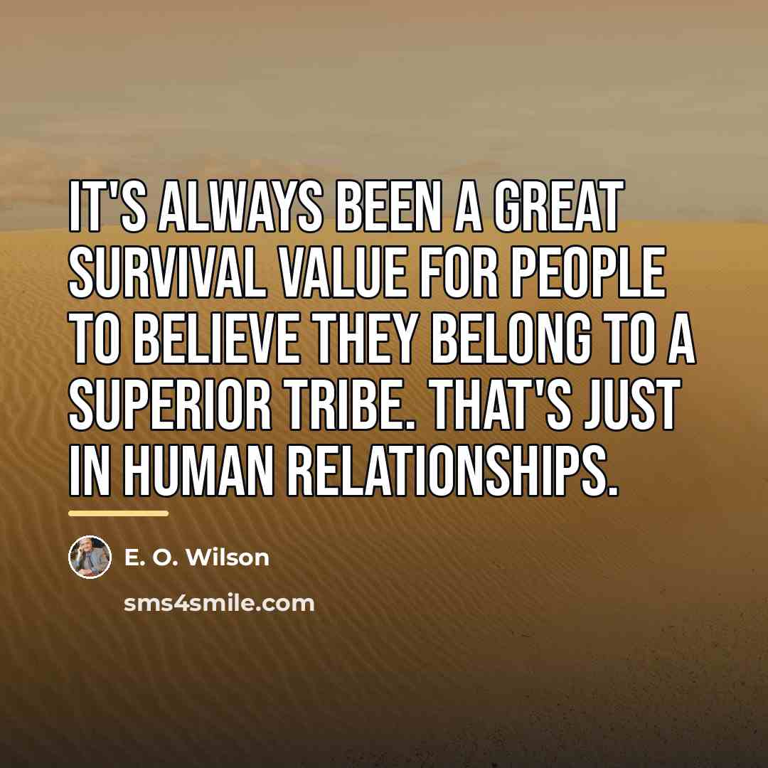 “It's always been a great survival value for people to…” quote by E. O. Wilson