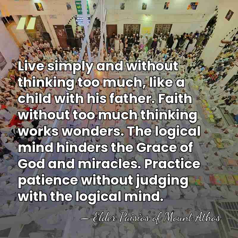 Live simply and without thinking too much, like a child with his&hellip; - Elder Paisios of Mount Athos