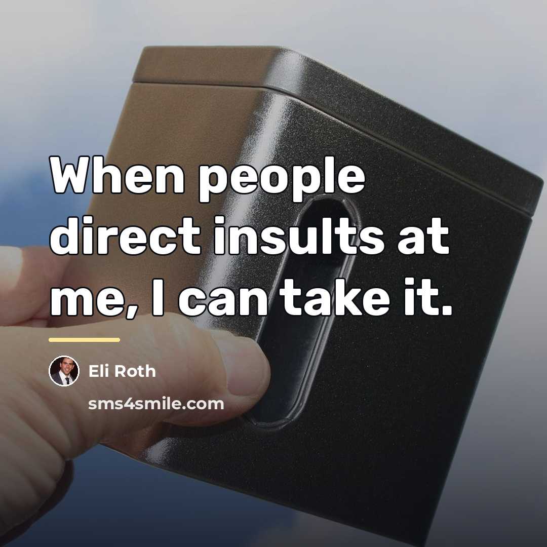 “When people direct insults at me, I can take it.…” quote by Eli Roth