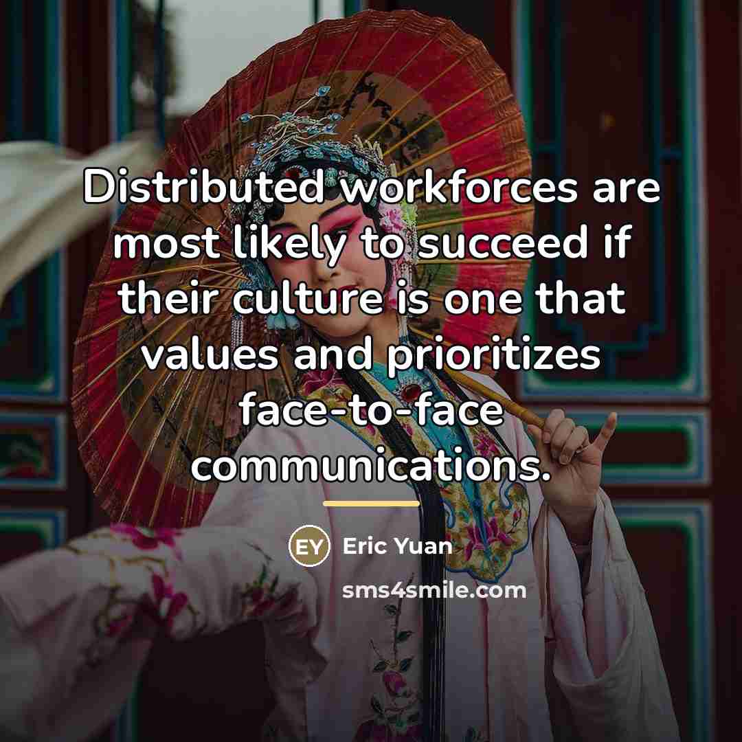 “Distributed workforces are most likely to succeed if their culture…” quote by Eric Yuan