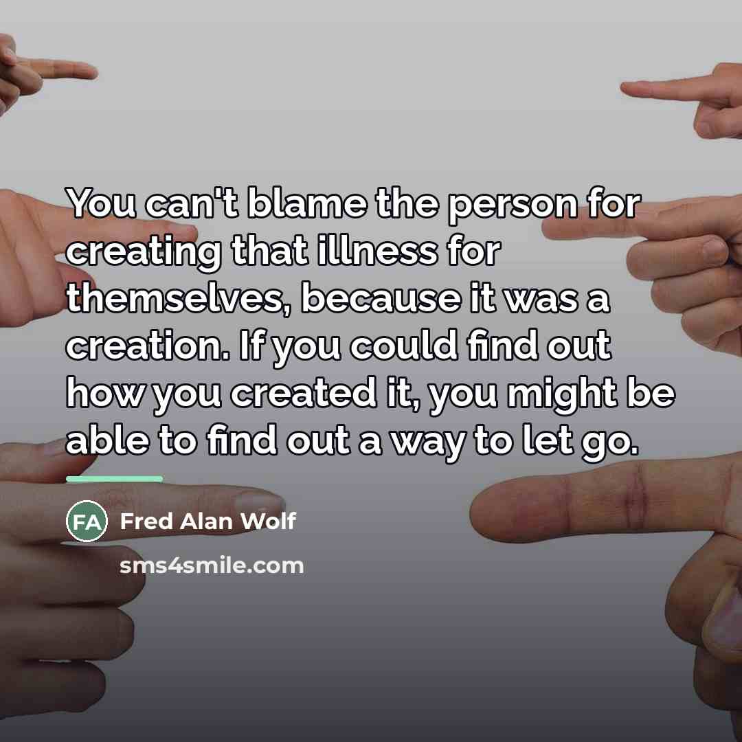 “You can't blame the person for creating that illness for…” quote by Fred Alan Wolf