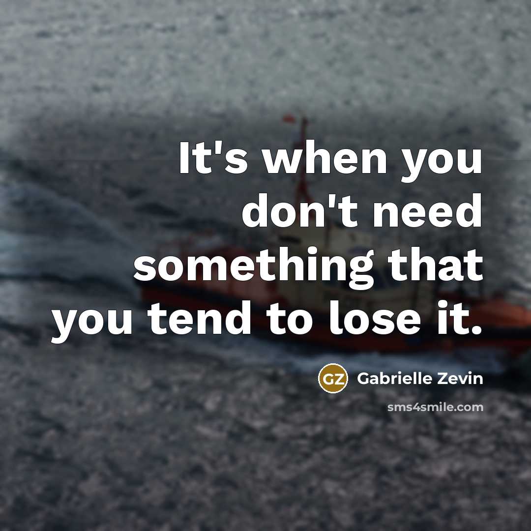 “It's when you don't need something that you tend to lose it.” quote by Gabrielle Zevin