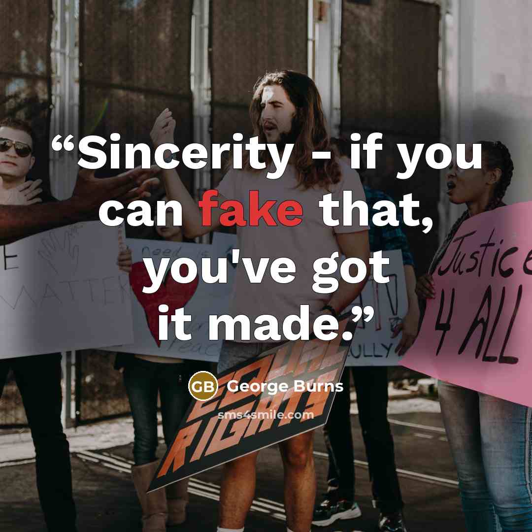 “Sincerity - if you can fake that, you've got it made.” quote by George Burns