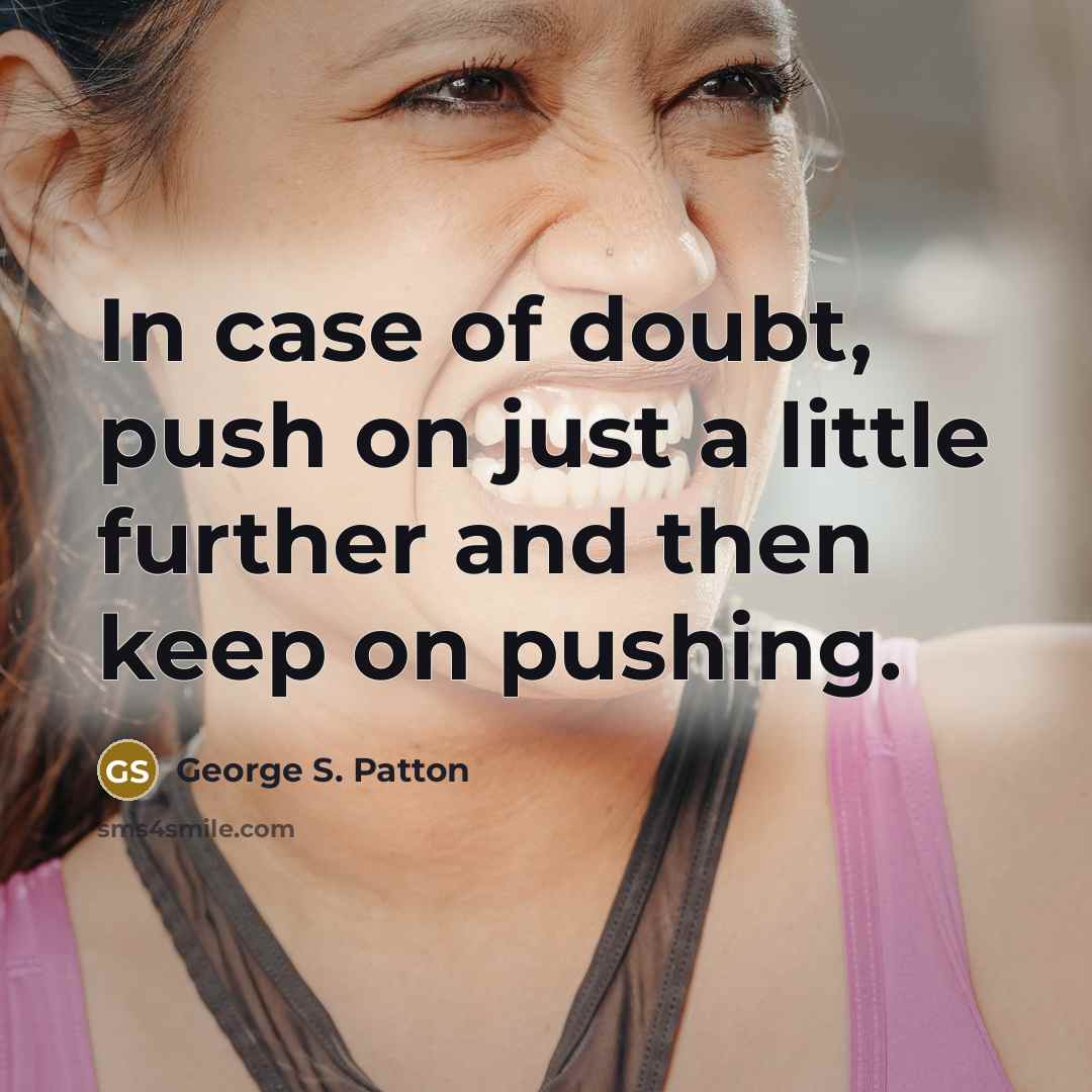 “In case of doubt, push on just a little further…” quote by George S. Patton
