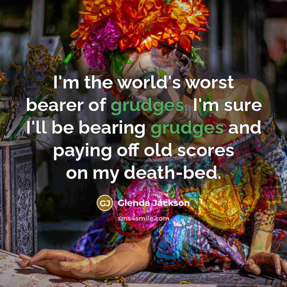 “I'm the world's worst bearer of grudges. I'm sure I'll…” quote by Glenda Jackson