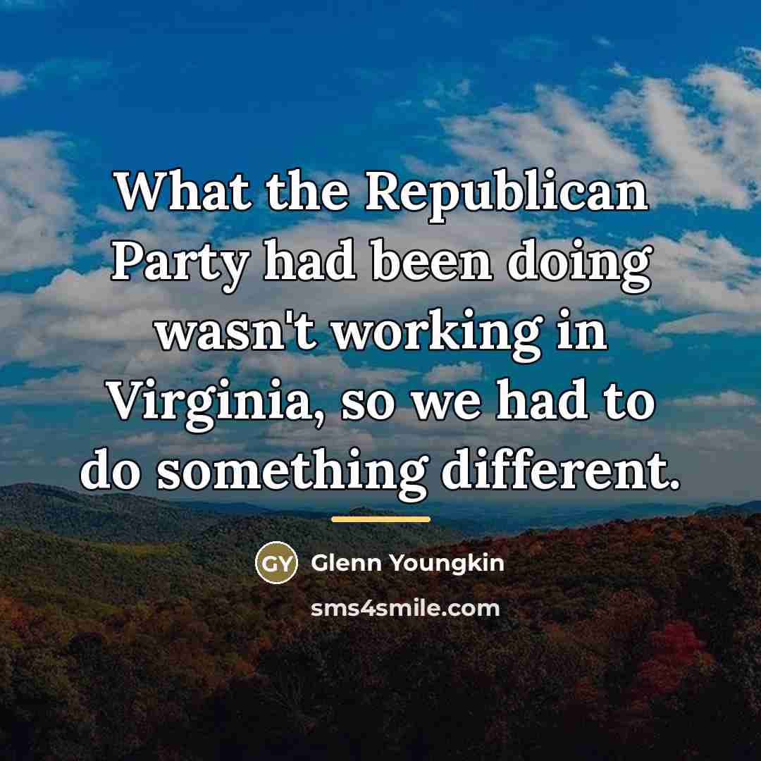 “What the Republican Party had been doing wasn't working in…” quote by Glenn Youngkin