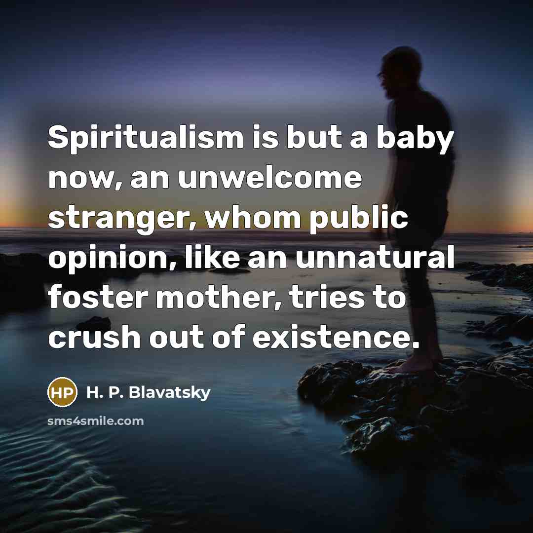 “Spiritualism is but a baby now, an unwelcome stranger, whom…” quote by H. P. Blavatsky