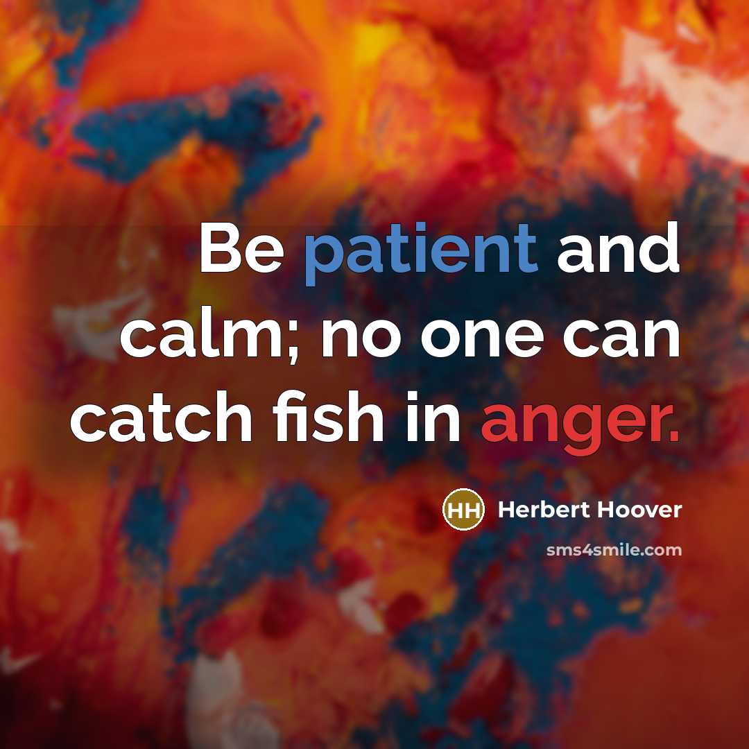 “Be patient and calm; no one can catch fish in…” quote by Herbert Hoover