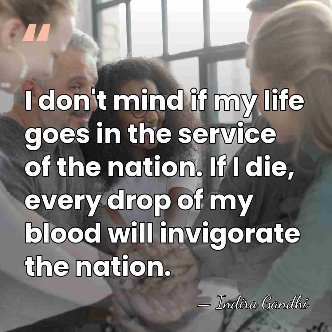 I don't mind if my life goes in the service of the&hellip; - Indira Gandhi