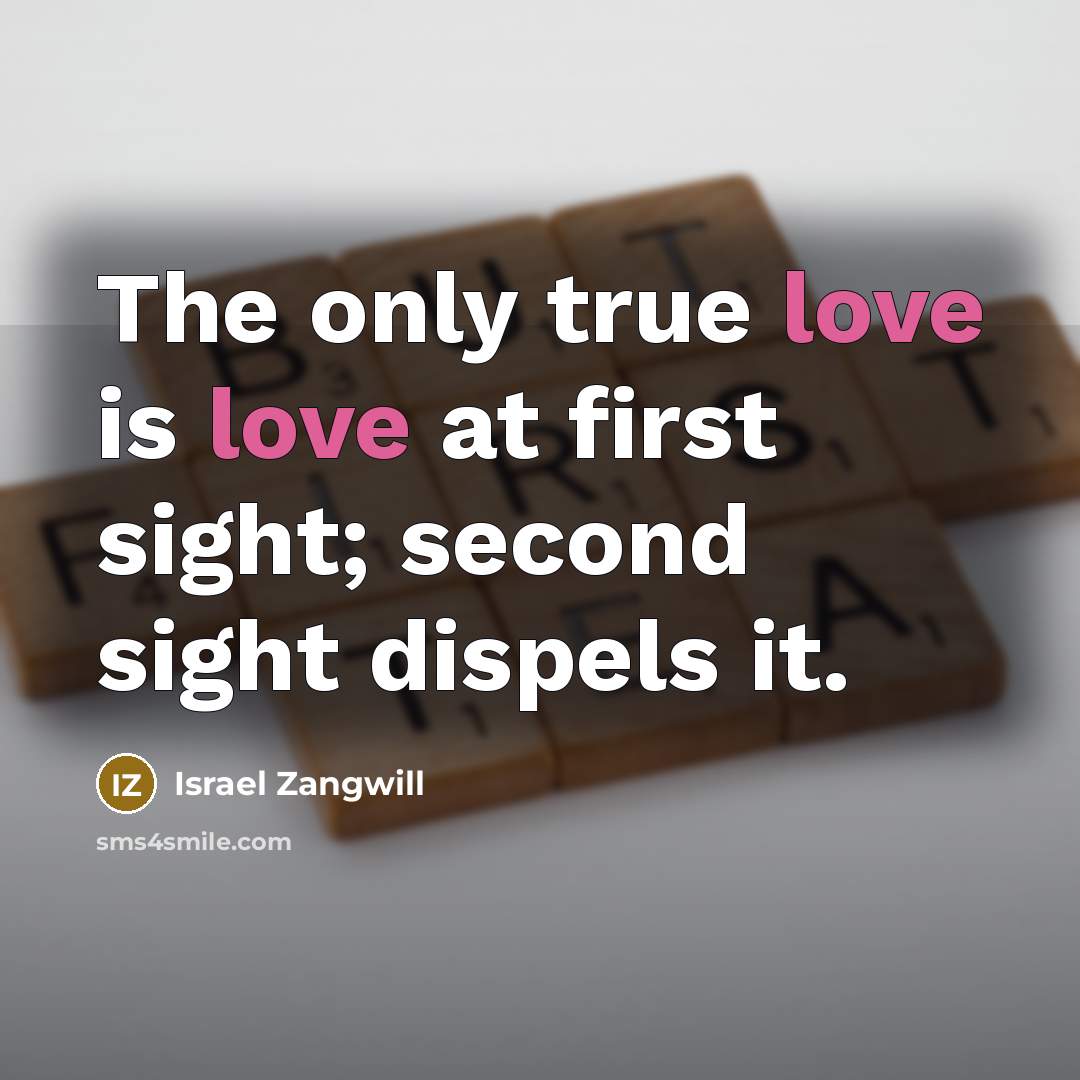 “The only true love is love at first sight; second…” quote by Israel Zangwill