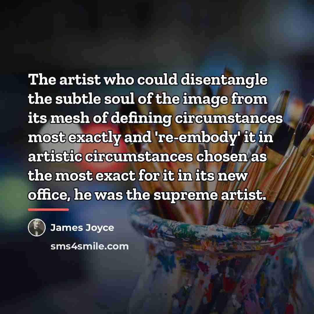 “The artist who could disentangle the subtle soul of the…” quote by James Joyce