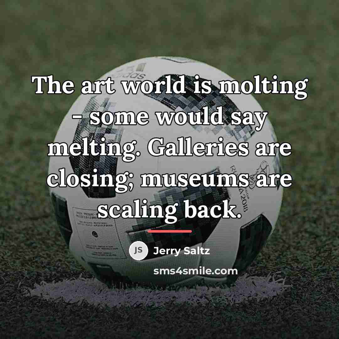 “The art world is molting - some would say melting.…” quote by Jerry Saltz