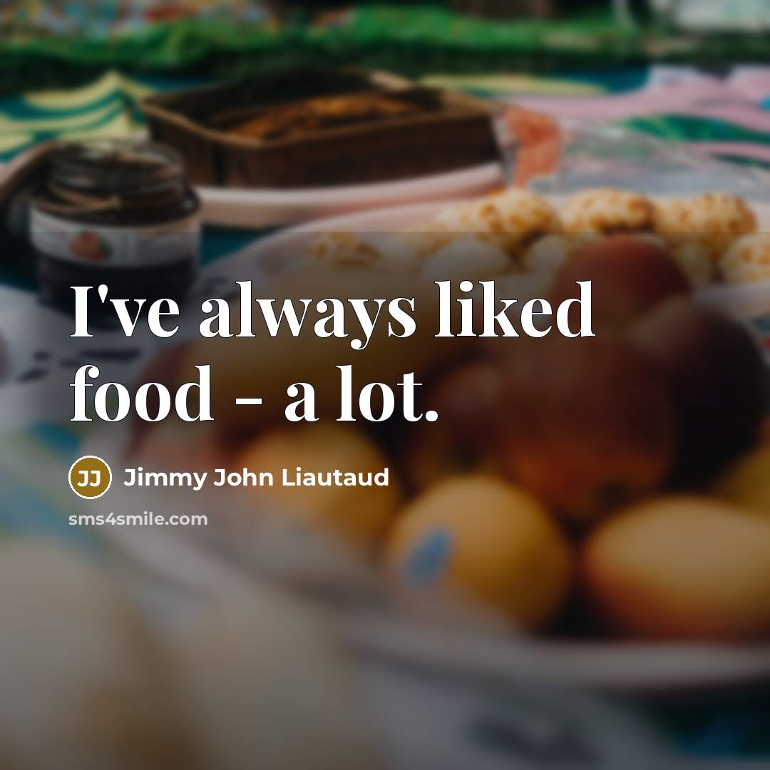 “I've always liked food - a lot.…” quote by Jimmy John Liautaud