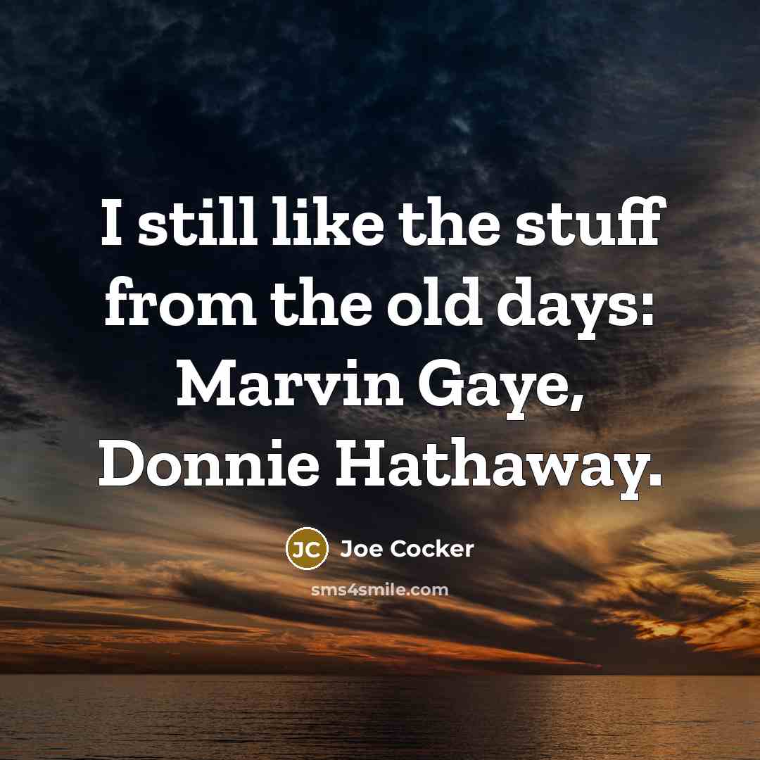 “I still like the stuff from the old days: Marvin…” quote by Joe Cocker