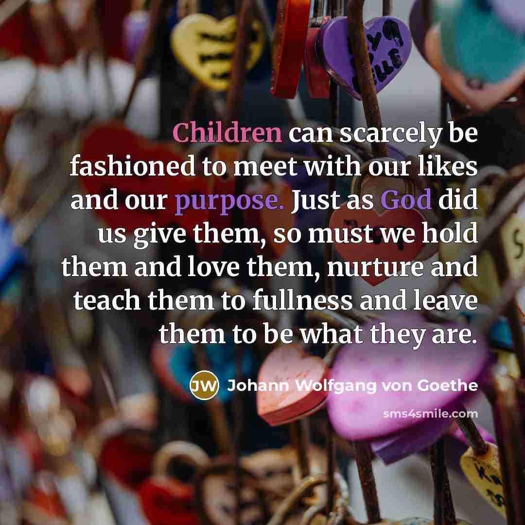 “Children can scarcely be fashioned to meet with our likes…” quote by Johann Wolfgang von Goethe