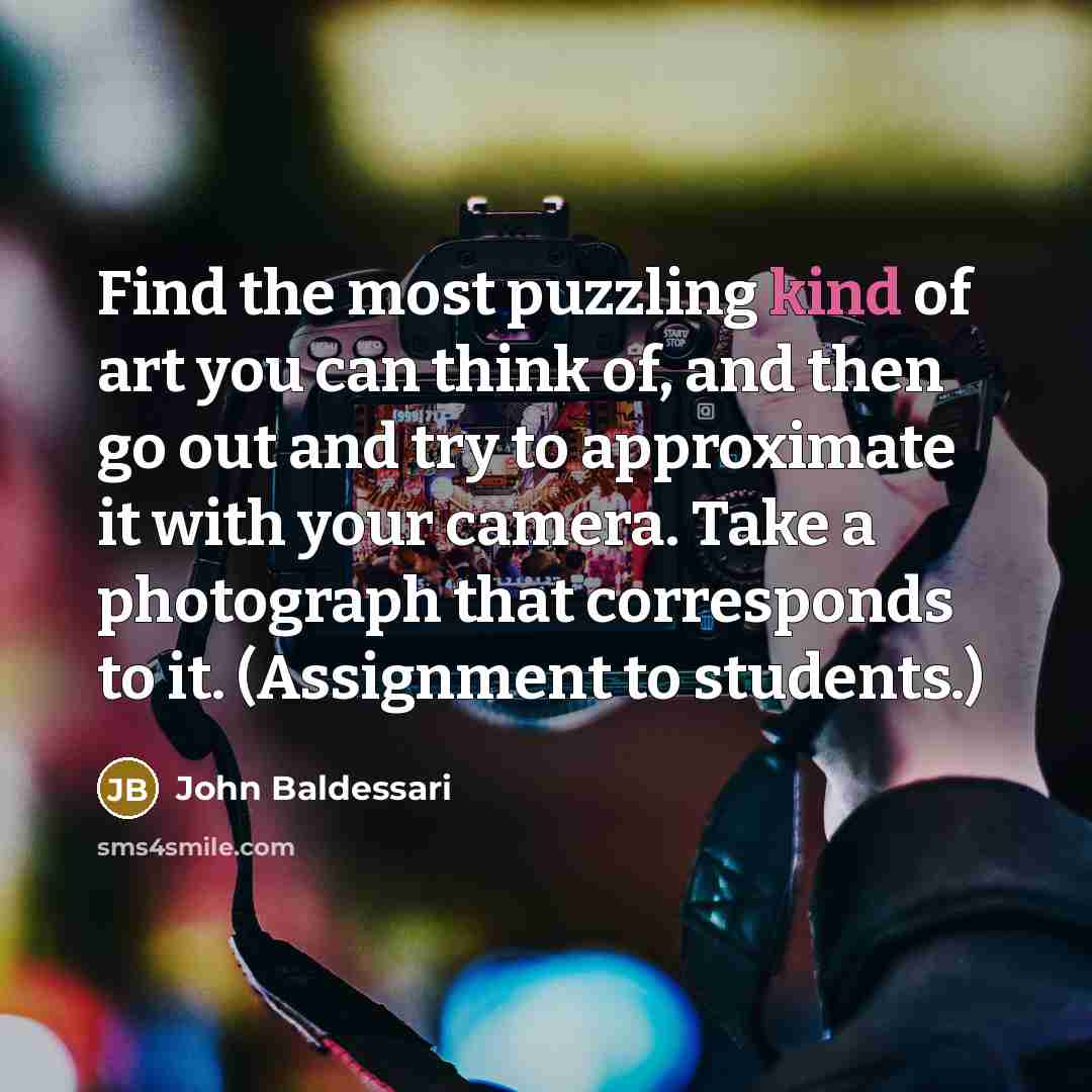 “Find the most puzzling kind of art you can think…” quote by John Baldessari