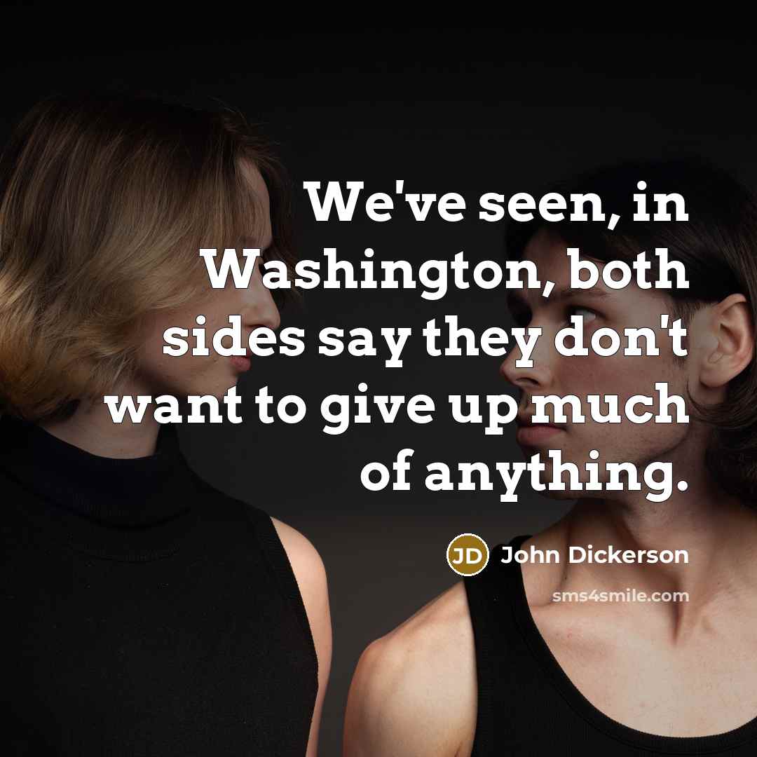 “We've seen, in Washington, both sides say they don't want…” quote by John Dickerson