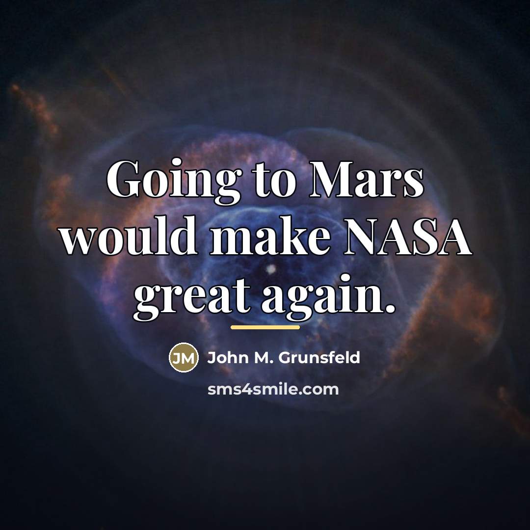 “Going to Mars would make NASA great again.…” quote by John M. Grunsfeld