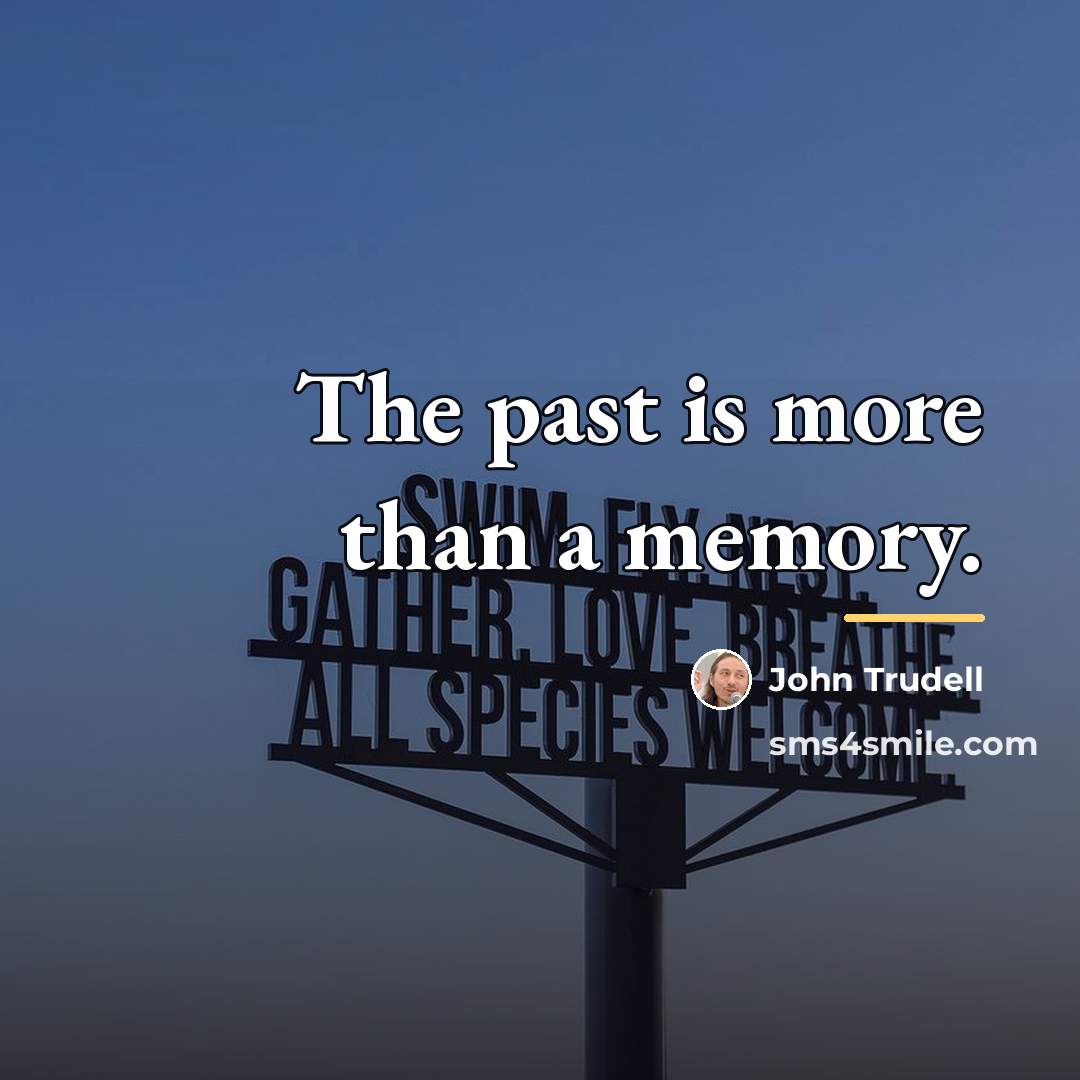 “The past is more than a memory.…” quote by John Trudell