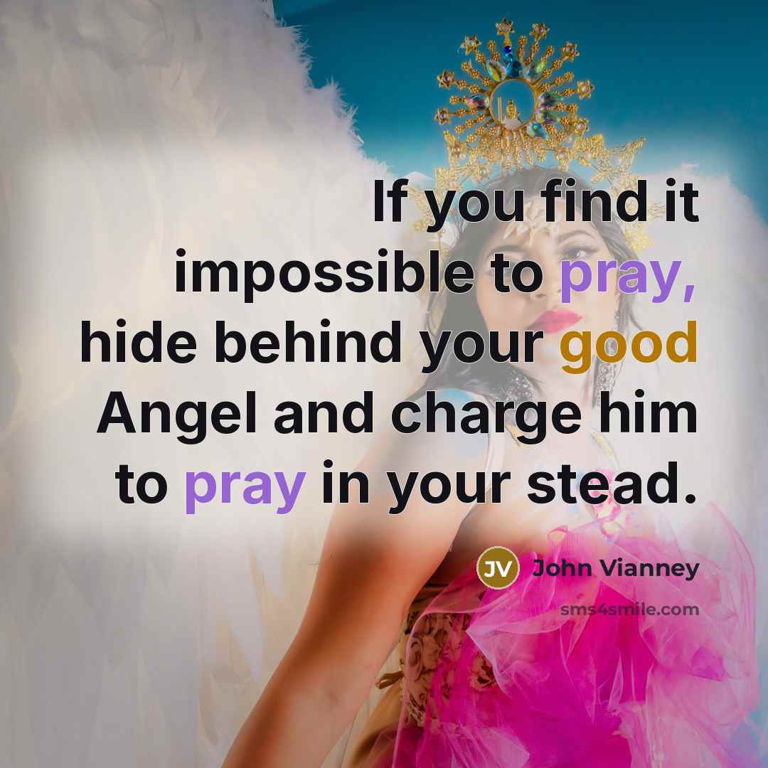 “If you find it impossible to pray, hide behind your…” quote by John Vianney