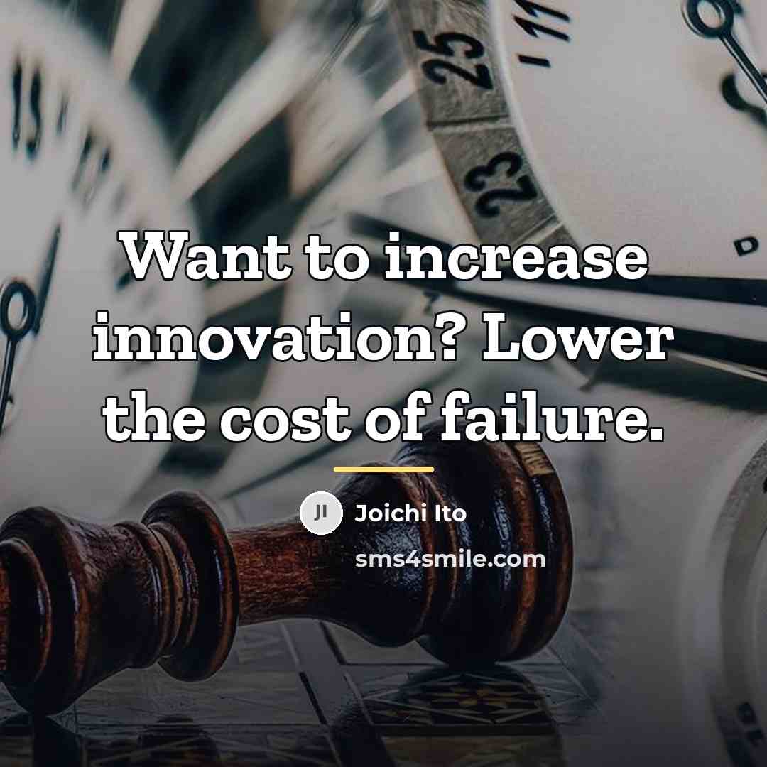 “Want to increase innovation? Lower the cost of failure.…” quote by Joichi Ito