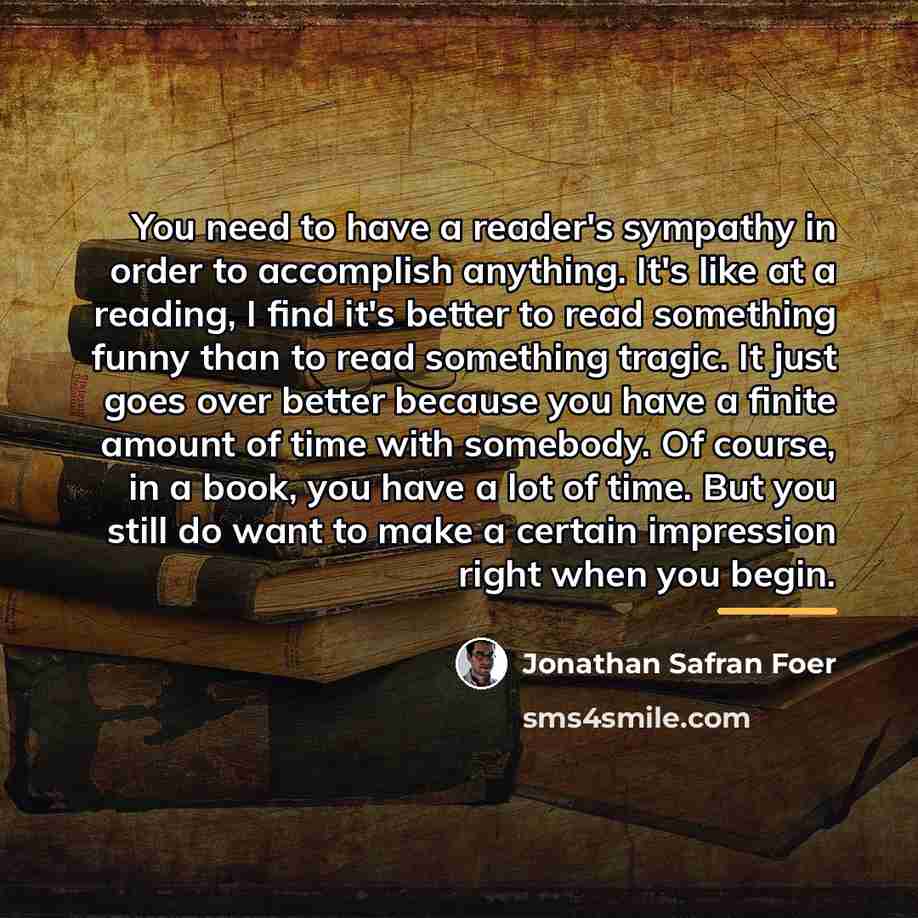 “You need to have a reader's sympathy in order to…” quote by Jonathan Safran Foer